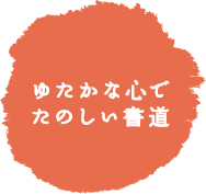 ゆたかな心でたのしい書道